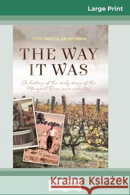 The Way It Was: A History of the early days of the Margaret River wine industry (16pt Large Print Edition) Peter Forrestal, Ray Jordan 9780369326003