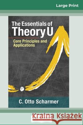 The Essentials of Theory U: Core Principles and Applications (16pt Large Print Edition) C. Otto Scharmer 9780369326133 ReadHowYouWant