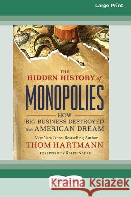 The Hidden History of Monopolies: How Big Business Destroyed the American Dream (16pt Large Print Edition) Thom Hartmann 9780369343871 ReadHowYouWant