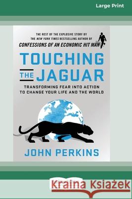 Touching the Jaguar: Transforming Fear into Action to Change Your Life and the World (16pt Large Print Edition) John Perkins 9780369343925 ReadHowYouWant