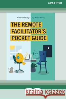 The Remote Facilitator's Pocket Guide (16pt Large Print Edition) Kirsten Clacey, Jay-Allen Morris 9780369343949 ReadHowYouWant