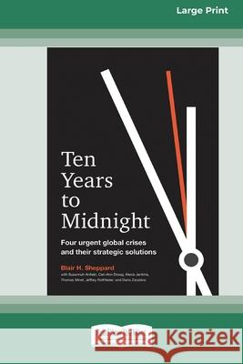 Ten Years to Midnight: Four Urgent Global Crises and Their Strategic Solutions (16pt Large Print Edition) Blair H Sheppard 9780369343987 ReadHowYouWant