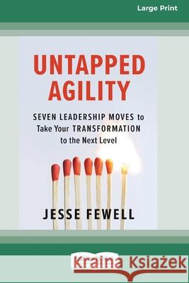Untapped Agility: Seven Leadership Moves to Take Your Transformation to the Next Level (16pt Large Print Edition) Jesse Fewell 9780369344007 ReadHowYouWant