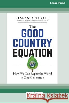 The Good Country Equation: How We Can Repair the World in One Generation (16pt Large Print Edition) Simon Anholt 9780369344021