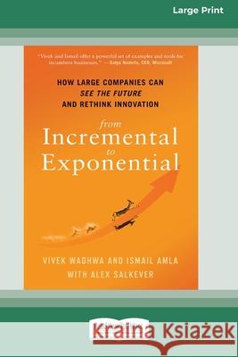 From Incremental to Exponential: How Large Companies Can See the Future and Rethink Innovation (16pt Large Print Edition) Vivek Wadhwa, Ismail Amla, Alex Salkever 9780369344069 ReadHowYouWant