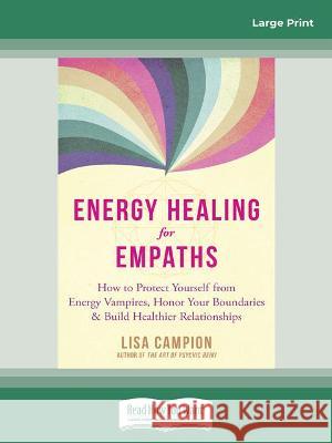Energy Healing for Empaths: How to Protect Yourself from Energy Vampires, Honor Your Boundaries, and Build Healthier Relationships (Large Print 16 Lisa Campion 9780369344274 ReadHowYouWant