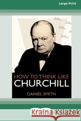 How to Think Like Churchill (16pt Large Print Edition) Daniel Smith 9780369354860 ReadHowYouWant