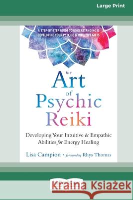 The Art of Psychic Reiki: Developing Your Intuitive and Empathic Abilities for Energy Healing (16pt Large Print Edition) Lisa Campion 9780369355980