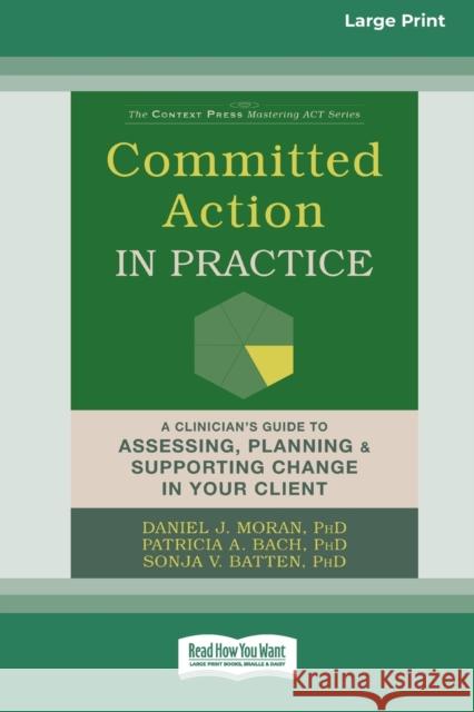 Committed Action in Practice: A Clinician's Guide to Assessing, Planning, and Supporting Change in Your Client (16pt Large Print Edition) Daniel J Moran, Patricia A Bach, Sonja V Batten 9780369355997 ReadHowYouWant