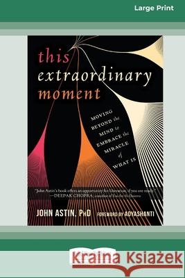 This Extraordinary Moment: Moving Beyond the Mind to Embrace the Miracle of What Is (16pt Large Print Edition) John Astin 9780369356048