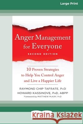 Anger Management for Everyone: Ten Proven Strategies to Help You Control Anger and Live a Happier Life (16pt Large Print Edition) Raymond Chip Tafrate, Howard Kassinove 9780369356086