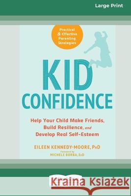 Kid Confidence: Help Your Child Make Friends, Build Resilience, and Develop Real Self-Esteem (16pt Large Print Edition) Eileen Kennedy- Moore 9780369356123