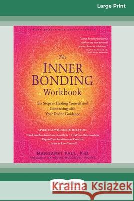 The Inner Bonding Workbook: Six Steps to Healing Yourself and Connecting with Your Divine Guidance (16pt Large Print Edition) Margaret Paul 9780369356208