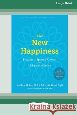 The New Happiness: Practices for Spiritual Growth and Living with Intention (16pt Large Print Edition) Matthew McKay, Jeffrey C Wood 9780369356215