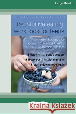 The Intuitive Eating Workbook for Teens: A Non-Diet, Body Positive Approach to Building a Healthy Relationship with Food (16pt Large Print Edition) Elyse Resch 9780369356246 ReadHowYouWant