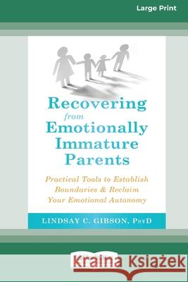 Recovering from Emotionally Immature Parents: Practical Tools to Establish Boundaries and Reclaim Your Emotional Autonomy (16pt Large Print Edition) Lindsay C. Gibson 9780369356321 ReadHowYouWant