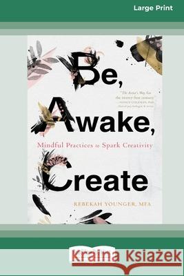 Be, Awake, Create: Mindful Practices to Spark Creativity (16pt Large Print Edition) Rebekah Younger 9780369356338