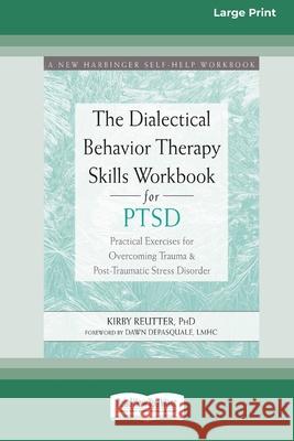 The Dialectical Behavior Therapy Skills Workbook for PTSD: Practical Exercises for Overcoming Trauma and Post-Traumatic Stress Disorder (16pt Large Print Edition) Kirby Reutter 9780369356345 ReadHowYouWant
