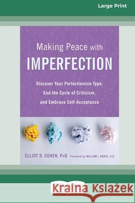 Making Peace with Imperfection: Discover Your Perfectionism Type, End the Cycle of Criticism, and Embrace Self-Acceptance (16pt Large Print Edition) Elliot D Cohen 9780369356369