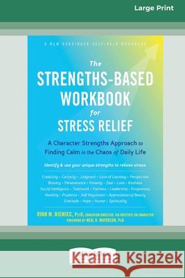 The Strengths-Based Workbook for Stress Relief: A Character Strengths Approach to Finding Calm in the Chaos of Daily Life (16pt Large Print Edition) Ryan Niemiec 9780369356383