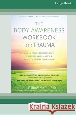 The Body Awareness Workbook for Trauma: Release Trauma from Your Body, Find Emotional Balance, and Connect with Your Inner Wisdom (16pt Large Print Edition) Julie Brown Yau 9780369356420