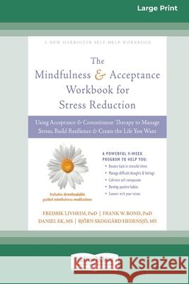 Mindfulness and Acceptance Workbook for Stress Reduction: Using Acceptance and Commitment Therapy to Manage Stress, Build Resilience, and Create the L Fredrik Livheim Frank W. Bond Daniel Ek 9780369356499