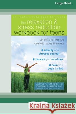 Relaxation and Stress Reduction Workbook for Teens: CBT Skills to Help You Deal with Worry and Anxiety (16pt Large Print Edition) Michael A. Tompkins Jonathan R. Barkin 9780369356505