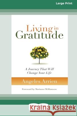 Living in Gratitude: A Journey That Will Change Your Life (16pt Large Print Edition) Angeles Arrien 9780369361349