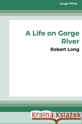 A Life on Gorge River: New Zealand's Remotest Family (16pt Large Print Edition) Robert Long 9780369361356