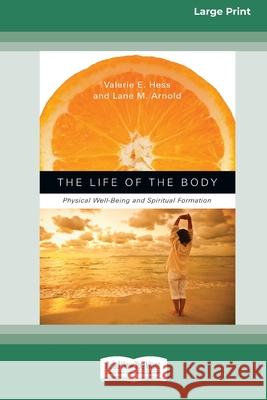 The Life of the Body: Physical Well-Being and Spiritual Formation (16pt Large Print Edition) Valerie E Hess, Lane M Arnold 9780369361493