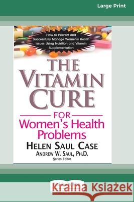 The Vitamin Cure for Women's Health Problems (16pt Large Print Edition) Helen Saul Case, Andrew W Saul, PH.D. 9780369361578