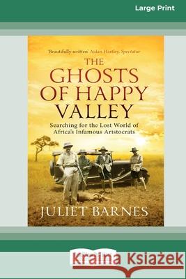 The Ghosts of Happy Valley: Searching for the Lost World of Africa's Infamous Aristocrats (16pt Large Print Edition) Juliet Barnes 9780369361608 ReadHowYouWant