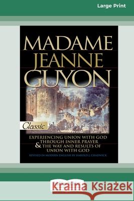 Madame Jeanne Guyon: Experiencing Union with God through Prayer and The Way and Results of Union with God (16pt Large Print Edition) Madame Jeanne Guyon 9780369361677