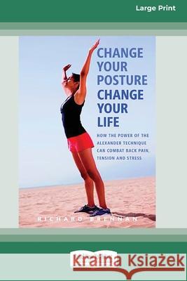 Change Your Posture Change Your Life (16pt Large Print Edition) Richard Brennan 9780369361783