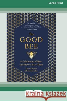The Good Bee: A Celebration of Bees and How to Save Them (16pt Large Print Edition) Alison Benjamin, Brian McCallum 9780369362254 ReadHowYouWant
