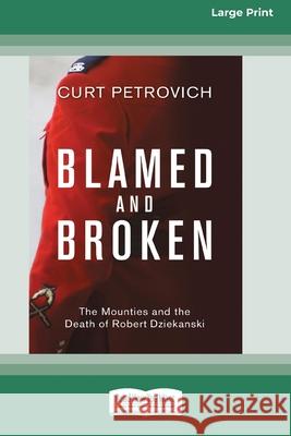 Blamed and Broken: The Mounties and the Death of Robert Dziekanski (Large Print 16 Pt Edition) Curt Petrovich 9780369362421 ReadHowYouWant
