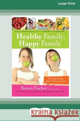 Healthy Family, Happy Family: The Complete Healthy Guide to Feeding Your Family (16pt Large Print Edition) Karen Fischer 9780369370624