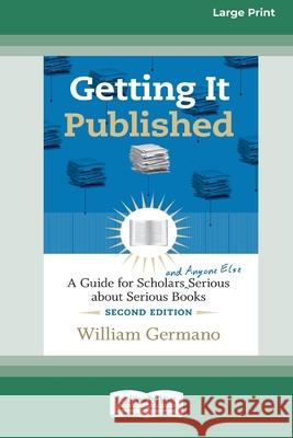Getting It Published, 2nd Edition: A Guide for Scholars and Anyone Else Serious about Serious Books (16pt Large Print Edition) William Germano 9780369370891