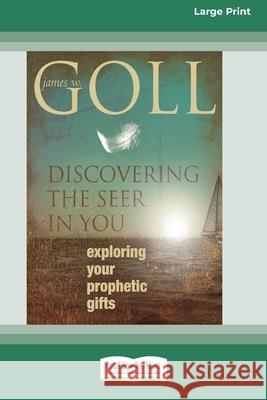 Discovering the Seer in You: Exploring Your Prophetic Gifts (16pt Large Print Edition) James W Goll 9780369371324