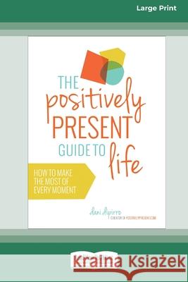 The Positively Present Guide to Life [Standard Large Print 16 Pt Edition] Dani Dipirro 9780369372710 ReadHowYouWant