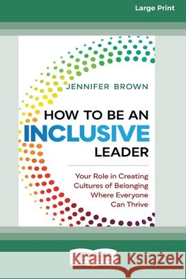 How to Be an Inclusive Leader: Your Role in Creating Cultures of Belonging Where Everyone Can Thrive [Standard Large Print 16 Pt Edition] Jennifer Brown 9780369373083 ReadHowYouWant