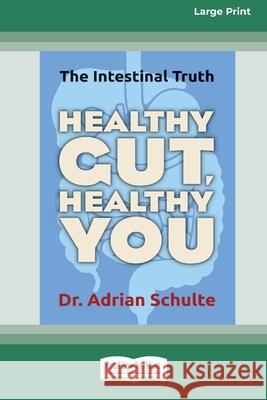 Healthy Gut, Healthy You: The Intestinal Truth [Standard Large Print 16 Pt Edition] Adrian Schulte 9780369373212