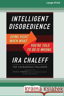 Intelligent Disobedience: Doing Right When What You're Told to Do Is Wrong [16 Pt Large Print Edition] Ira Chaleff 9780369381101
