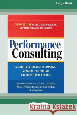 Performance Consulting: A Strategic Process to Improve, Measure, and Sustain Organizational Results [16 Pt Large Print Edition] Dana Gaines Robinson, James C Robinson, Jack J Phillips 9780369381231