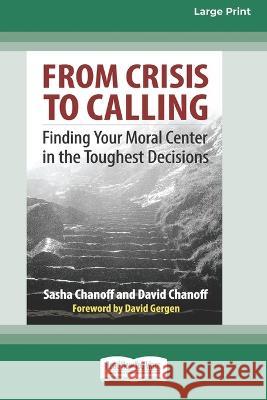 From Crisis to Calling: Finding Your Moral Center in the Toughest Decisions [16 Pt Large Print Edition] Sasha Chanoff, David Chanoff 9780369381316 ReadHowYouWant