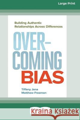 Overcoming Bias: Building Authentic Relationships across Differences [16 Pt Large Print Edition] Tiffany Jana, Matthew Freeman 9780369381347