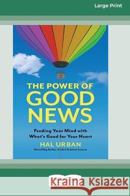 The Power of Good News: Feeding Your Mind with What's Good for Your Heart [16 Pt Large Print Edition] Hal Urban 9780369381637