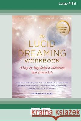 The Lucid Dreaming Workbook: A Step-by-Step Guide to Mastering Your Dream Life [16pt Large Print Edition] Andrew Holecek 9780369387042 ReadHowYouWant