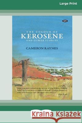The Colour of Kerosene and Other Stories [16pt Large Print Edition] Cameron Raynes 9780369387189