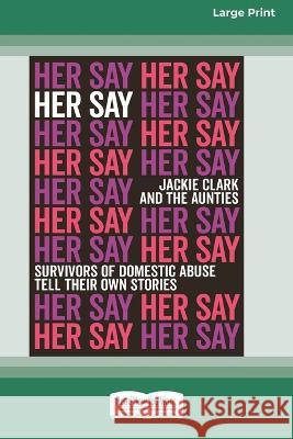 Her Say: Survivors of Domestic Abuse Tell Their Own Stories [16pt Large Print Edition] Jackie Clark 9780369387219 ReadHowYouWant